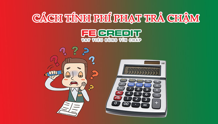 cách tính phí phạt trả chậm FE Credit