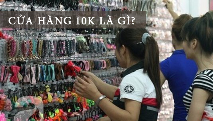 Cửa hàng 10K là gì