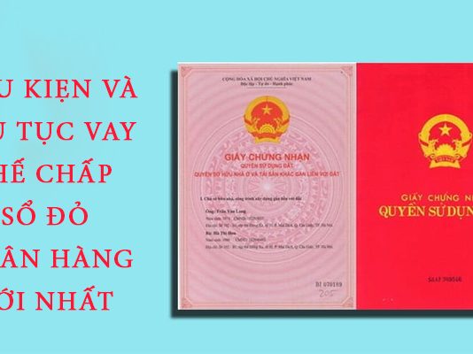 Điều kiện và Thủ tục vay thế chấp sổ đỏ ngân hàng mới nhất 2021 Điều kiện thủ tục vay thế chấp sổ đỏ ngân hàng