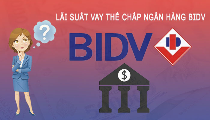 Lãi suất vay thế chấp ngân hàng BIDV