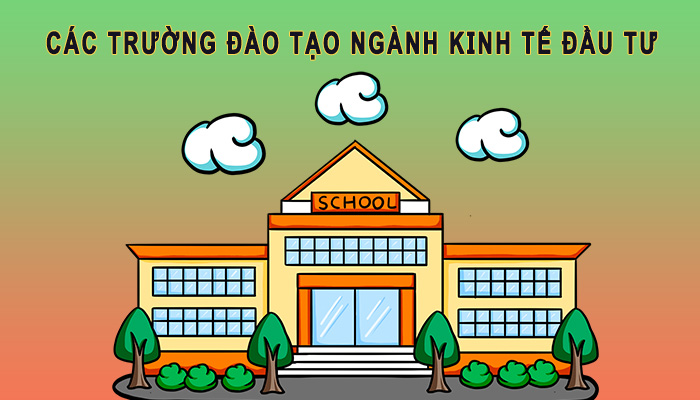 Các trường đào tạo ngành kinh tế đầu tư