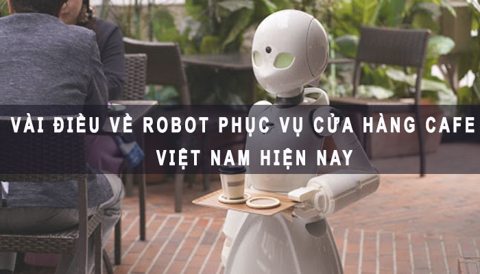 Robot phục vụ cửa hàng Cafe ở Việt Nam hiện nay