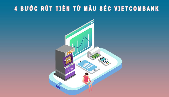 4 bước rút tiền từ mẫu séc Vietcombank