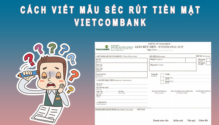 Cách viết mẫu Sec rút tiền mặt Vietcombank