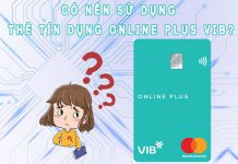 Có nên sử dụng thẻ tín dụng Online Plus VIB hay không? Có nên sử dụng thẻ tín dụng Online Plus VIB hay không