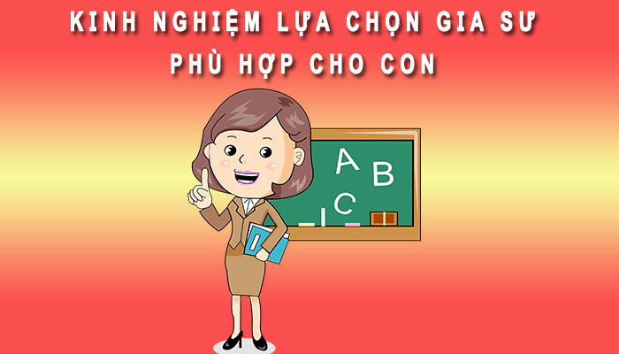 Kinh nghiệm chọn gia sư cho con