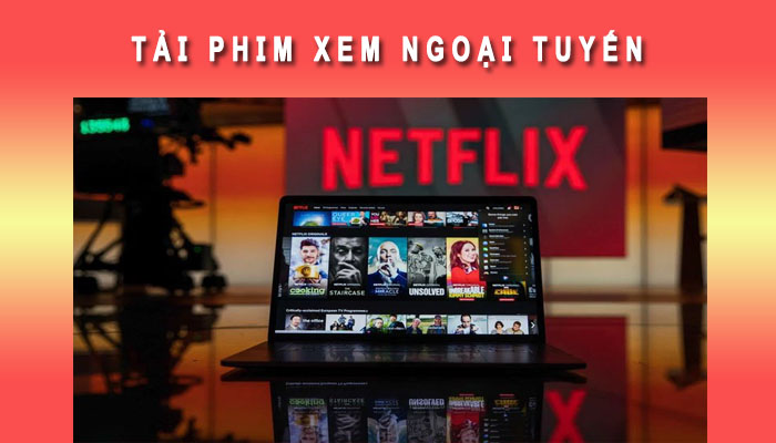 Tải phim ngoại tuyến trên Netflix