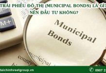 Trái phiếu đô thị (Municipal bonds) là gì? Nên đầu tư không? Trái phiếu đô thị Municipal bond là gì