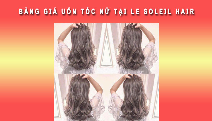 Bảng giá uốn tóc nữ Le Soleil Hair