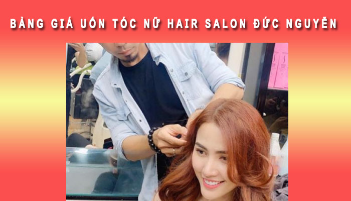 Bảng giá uốn tóc nữ tại Đức Nguyễn
