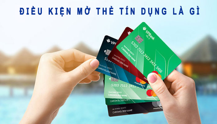 Điều kiện mở thẻ tín dụng là gì