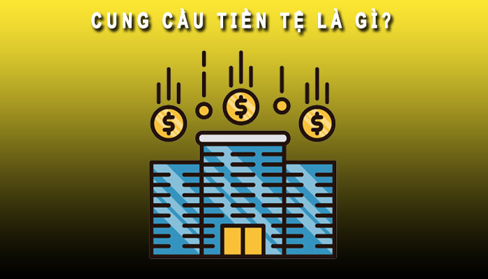 Cung cầu tiền tệ là gì