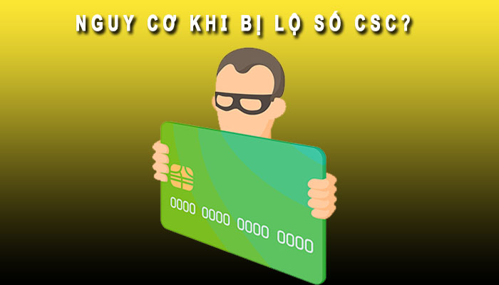 Nguy cơ khi lộ số CSC