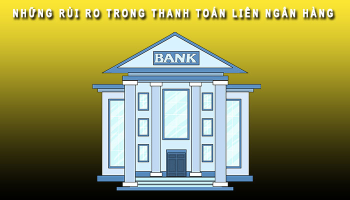 Rủi ro trong thanh toán liên ngân hàng