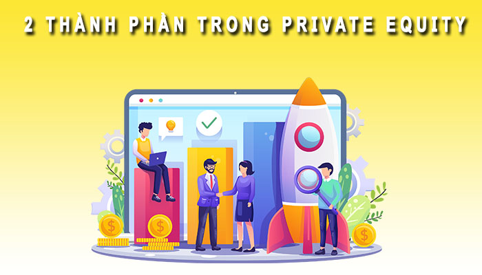 2 thành phần chính Private Equity