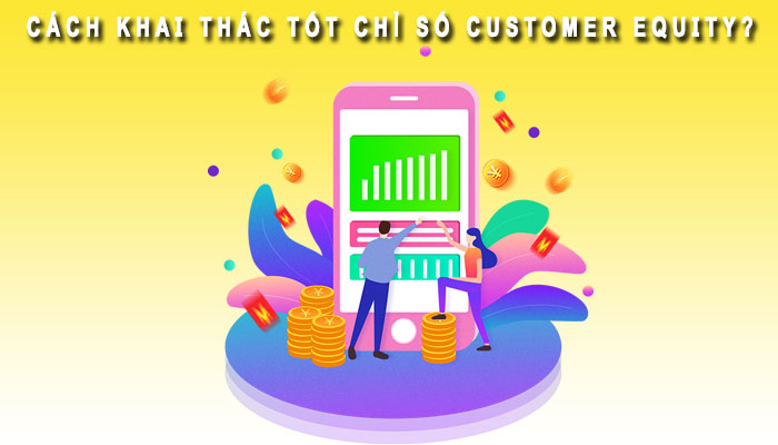 Cách khai thác chỉ số Customer Equity