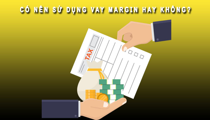 Có nên sử dụng vay margin
