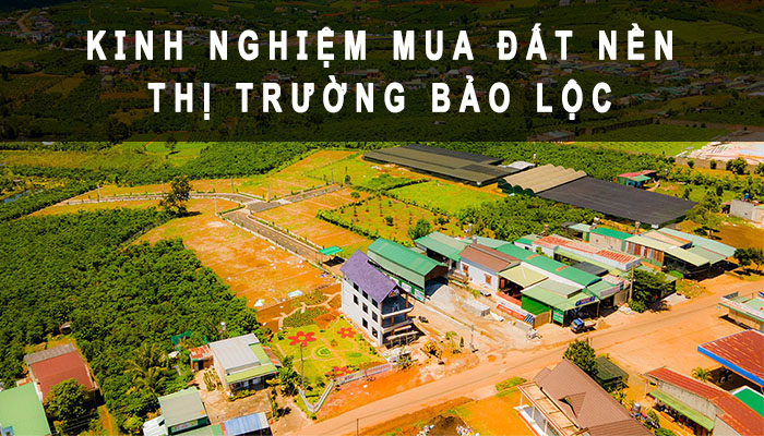 kinh nghiệm mua đất nền thị trường bảo lộc