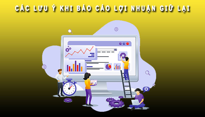 Lưu ý khi báo cáo lợi nhuận giữ lại