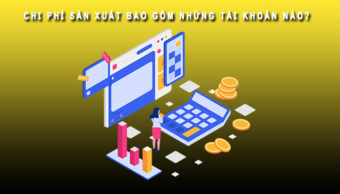 Chi phí sản xuất gồm tài khoản nào