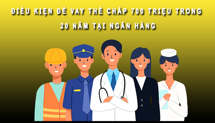 điều kiện vay thế chấp 700 triệu ngân hàng