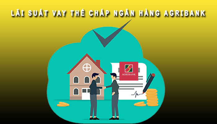 lãi suất vay thế chấp ngân hàng agribank