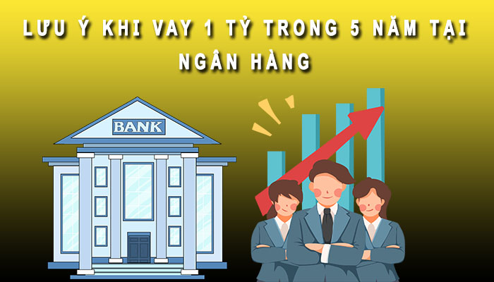 Lưu ý khi vay 1 tỷ trong 5 năm