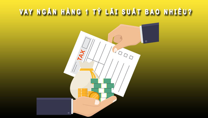 vay ngân hàng 1 tỷ lãi suất bao nhiêu