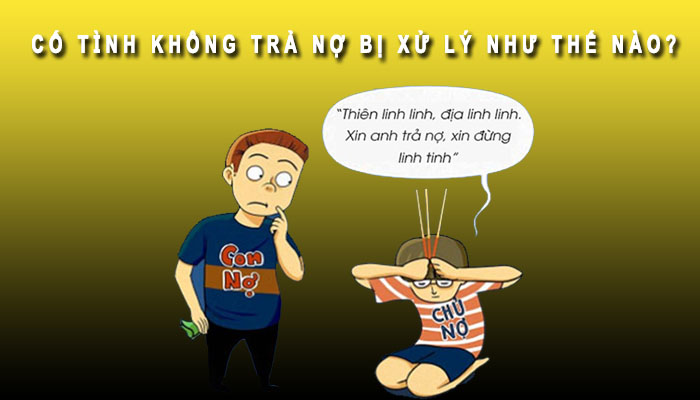 cố tình không trả nợ bị xử lý thế nào