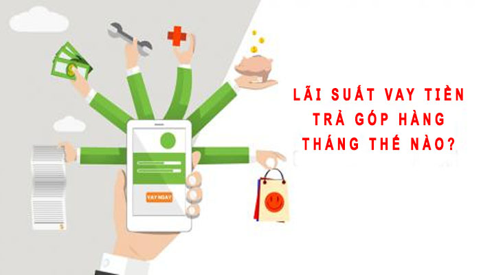 lãi suất vay tiền trả góp hàng tháng