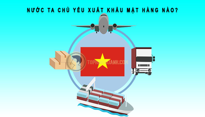 nước ta chủ yếu xuất khẩu mặt hàng nào
